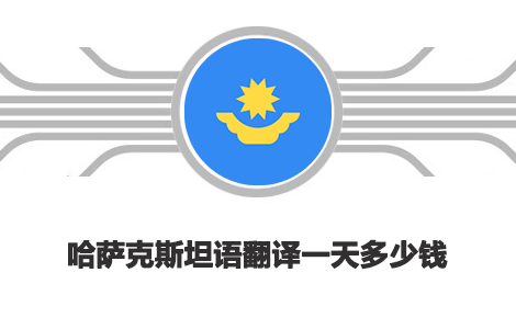  哈薩克斯坦語(yǔ)翻譯一天多少錢(qián)